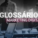Baixe gratuitamente nosso glossário do marketing digital com 197 termos
